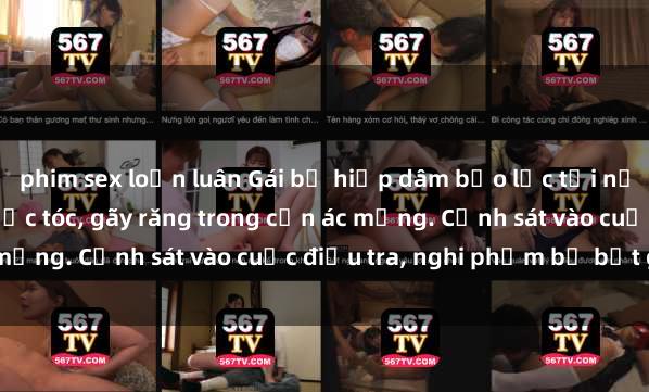 phim sex loạn luân Gái bị hiếp dâm bạo lực tại nơi làm việc: Đâm cứa, lược tóc, gãy răng trong cơn ác mộng. Cảnh sát vào cuộc điều tra, nghi phạm bị bắt giữ.