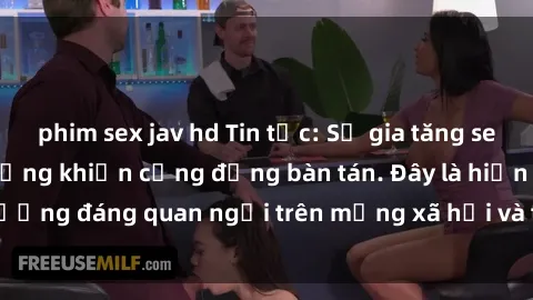 phim sex jav hd Tin tức: Sự gia tăng sex gái việt nam có chồng khiến cộng đồng bàn tán. Đây là hiện tượng đáng quan ngại trên mạng xã hội và trong xã hội hiện nay.