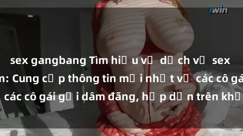 sex gangbang Tìm hiểu về dịch vụ sex gái gọi Việt Nam: Cung cấp thông tin mới nhất về các cô gái gọi dâm đãng, hấp dẫn trên khắp đất nước.