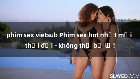 phim sex vietsub Phim sex hot nhất mọi thời đại - không thể bỏ lỡ!