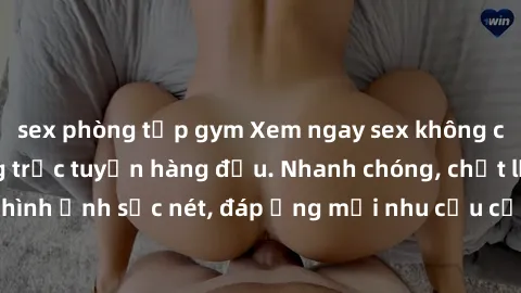 sex phòng tập gym Xem ngay sex không che HD tại ứng dụng trực tuyến hàng đầu. Nhanh chóng, chất lượng hình ảnh sắc nét, đáp ứng mọi nhu cầu của bạn chỉ trong vài cú click.