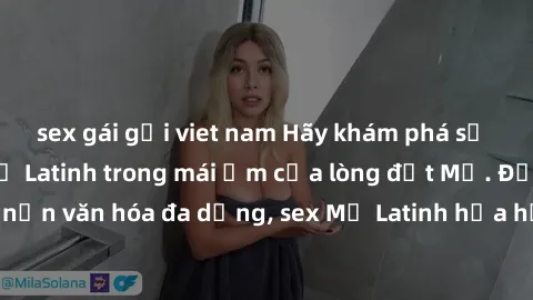 sex gái gọi viet nam Hãy khám phá sự gợi cảm của sex Mỹ Latinh trong mái ấm của lòng đất Mỹ. Được thừa hưởng nền văn hóa đa dạng, sex Mỹ Latinh hứa hẹn mang lại những trải nghiệm đầy mê hoặc.