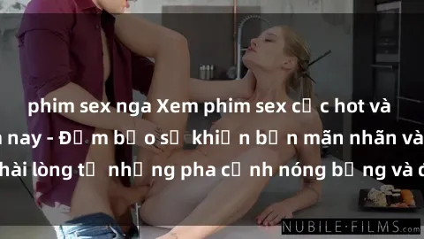 phim sex nga Xem phim sex cực hot và hấp dẫn ngay hôm nay - Đảm bảo sẽ khiến bạn mãn nhãn và hài lòng từ những pha cảnh nóng bỏng và độc đáo. Đừng bỏ lỡ!