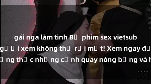 gái nga làm tình Bộ phim sex vietsub mới nhất khiến người xem không thể rời mắt! Xem ngay để thưởng thức những cảnh quay nóng bỏng và hấp dẫn đến từ Việt Nam.