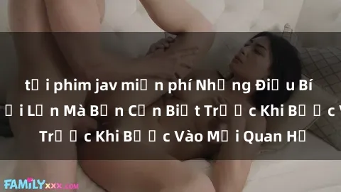 tải phim jav miễn phí Những Điều Bí Mật Về Sex Người Lớn Mà Bạn Cần Biết Trước Khi Bước Vào Mối Quan Hệ