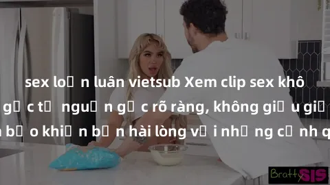 sex loạn luân vietsub Xem clip sex không che mới - Nguồn gốc từ nguồn gốc rõ ràng, không giấu giếm. Đảm bảo khiến bạn hài lòng với những cảnh quay táo bạo và đầy kích thích.