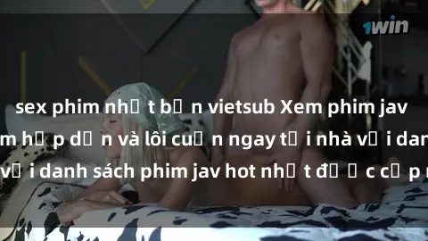 sex phim nhật bản vietsub Xem phim jav online: trải nghiệm hấp dẫn và lôi cuốn ngay tại nhà với danh sách phim jav hot nhất được cập nhật liên tục.