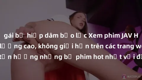gái bị hiếp dâm bạo lực Xem phim JAV HD miễn phí chất lượng cao, không giới hạn trên các trang web uy tín. Yên tâm tận hưởng những bộ phim hot nhất với độ nét sắc sảo, đẹp mắt ngay tại nhà. Hãy trải n