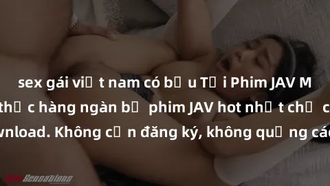 sex gái việt nam có bầu Tải Phim JAV Miễn Phí - Thưởng thức hàng ngàn bộ phim JAV hot nhất chỉ cần click download. Không cần đăng ký, không quảng cáo - Dễ dàng tải về và xem online!