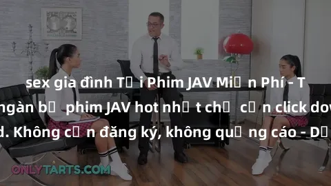 sex gia đình Tải Phim JAV Miễn Phí - Thưởng thức hàng ngàn bộ phim JAV hot nhất chỉ cần click download. Không cần đăng ký, không quảng cáo - Dễ dàng tải về và xem online!