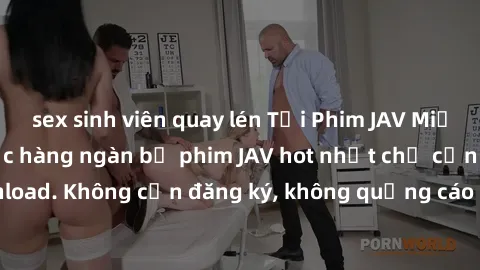 sex sinh viên quay lén Tải Phim JAV Miễn Phí - Thưởng thức hàng ngàn bộ phim JAV hot nhất chỉ cần click download. Không cần đăng ký, không quảng cáo - Dễ dàng tải về và xem online!