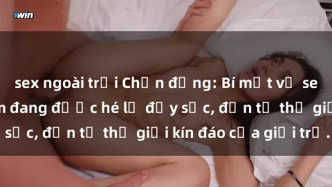 sex ngoài trời Chấn động: Bí mật về sex nữ sinh Việt Nam đang được hé lộ đầy sốc, đến từ thế giới kín đáo của giới trẻ.