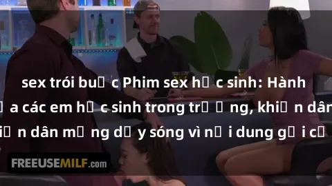 sex trói buộc Phim sex học sinh: Hành động nóng bỏng của các em học sinh trong trường, khiến dân mạng dậy sóng vì nội dung gợi cảm và kích thích.