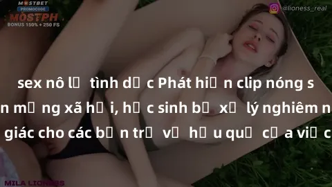 sex nô lệ tình dục Phát hiện clip nóng sinh viên gây sốt trên mạng xã hội, học sinh bị xử lý nghiêm ngặt. Đây là cảnh giác cho các bạn trẻ về hậu quả của việc chia sẻ thông tin trái phép trên internet