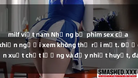 milf việt nam Những bộ phim sex của phụ nữ lớn tuổi khiến người xem không thể rời mắt. Được sản xuất chất lượng và đầy nhiệt huyết, đáng xem và trải nghiệm.