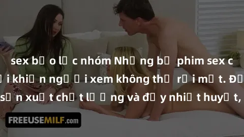 sex bạo lực nhóm Những bộ phim sex của phụ nữ lớn tuổi khiến người xem không thể rời mắt. Được sản xuất chất lượng và đầy nhiệt huyết, đáng xem và trải nghiệm.