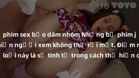 phim sex bạo dâm nhóm Những bộ phim jav SM không che khiến người xem không thể rời mắt. Điểm nổi bật của thể loại này là sự tinh tế trong cách thể hiện cảm xúc và sự hấp dẫn của những cảnh quay.
