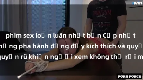phim sex loạn luân nhật bản Cập nhật clip nóng BDSM: Những pha hành động đầy kích thích và quyến rũ khiến người xem không thể rời mắt. Đừng bỏ lỡ!