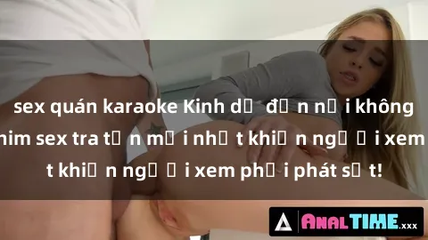 sex quán karaoke Kinh dị đến nỗi không thể tin nổi: Phim sex tra tấn mới nhất khiến người xem phải phát sốt!