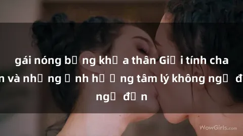 gái nóng bỏng khỏa thân Giới tính cha con và những ảnh hưởng tâm lý không ngờ đến