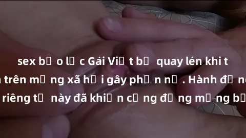 sex bạo lực Gái Việt bị quay lén khi tắm, clip lan truyền trên mạng xã hội gây phẫn nộ. Hành động vi phạm quyền riêng tư này đã khiến cộng đồng mạng bức xúc và đòi trừng phạt thật nghiêm khắc.