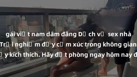 gái việt nam dâm đãng Dịch vụ sex nhà nghỉ đẳng cấp: Trải nghiệm đầy cảm xúc trong không gian lãng mạn, đầy kích thích. Hãy đặt phòng ngay hôm nay để thỏa mãn khát khao của bạn!