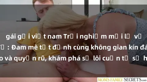 gái gọi việt nam Trải nghiệm mới lạ với sex phòng thay đồ: Đam mê tột đỉnh cùng không gian kín đáo và quyến rũ, khám phá sự lôi cuốn từ sự hấp dẫn của nơi này.