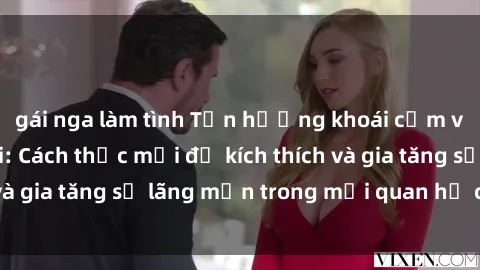 gái nga làm tình Tận hưởng khoái cảm với sex ngoài trời: Cách thức mới để kích thích và gia tăng sự lãng mạn trong mối quan hệ của bạn!