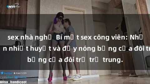 sex nhà nghỉ Bí mật sex công viên: Những câu chuyện nhiệt huyết và đầy nóng bỏng của đôi trẻ trẻ trung.