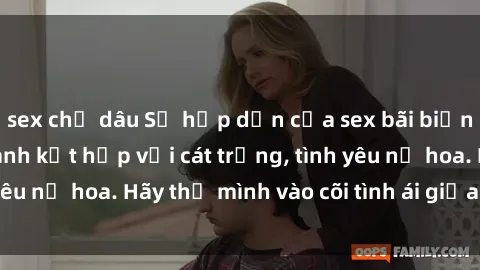 sex chị dâu Sự hấp dẫn của sex bãi biển: Khi sóng biển xanh kết hợp với cát trắng, tình yêu nở hoa. Hãy thả mình vào cõi tình ái giữa sóng biển!