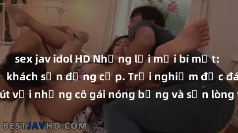 sex jav idol HD Những lời mời bí mật: Gái Việt làm tình ở khách sạn đẳng cấp. Trải nghiệm độc đáo và cuốn hút với những cô gái nóng bỏng và sẵn lòng thỏa mãn mọi nhu cầu của bạn.