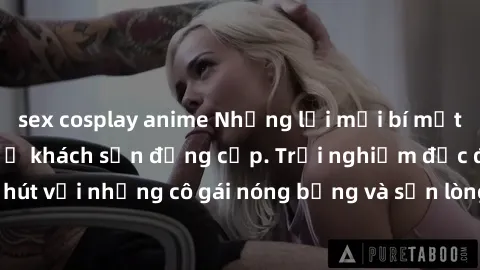 sex cosplay anime Những lời mời bí mật: Gái Việt làm tình ở khách sạn đẳng cấp. Trải nghiệm độc đáo và cuốn hút với những cô gái nóng bỏng và sẵn lòng thỏa mãn mọi nhu cầu của bạn.