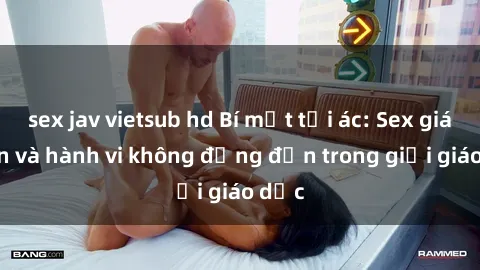 sex jav vietsub hd Bí mật tội ác: Sex giáo viên và hành vi không đứng đắn trong giới giáo dục
