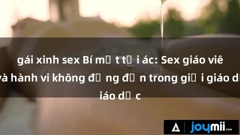 gái xinh sex Bí mật tội ác: Sex giáo viên và hành vi không đứng đắn trong giới giáo dục