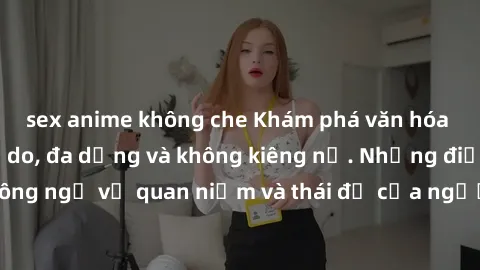sex anime không che Khám phá văn hóa sex Bắc Âu: Sự tự do, đa dạng và không kiêng nể. Những điều không ngờ về quan niệm và thái độ của người Bắc Âu đối với tình dục.