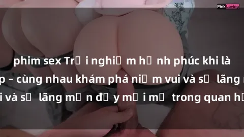 phim sex Trải nghiệm hạnh phúc khi làm tình với gái đẹp – cùng nhau khám phá niềm vui và sự lãng mạn đầy mới mẻ trong quan hệ của bạn.