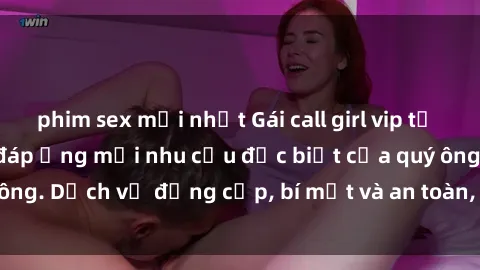 phim sex mới nhất Gái call girl vip tư vấn chuyên nghiệp, đáp ứng mọi nhu cầu đặc biệt của quý ông. Dịch vụ đẳng cấp, bí mật và an toàn, hãy tìm hiểu ngay!
