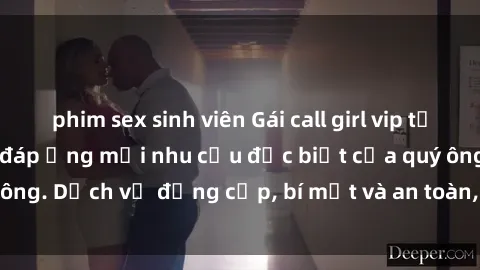 phim sex sinh viên Gái call girl vip tư vấn chuyên nghiệp, đáp ứng mọi nhu cầu đặc biệt của quý ông. Dịch vụ đẳng cấp, bí mật và an toàn, hãy tìm hiểu ngay!