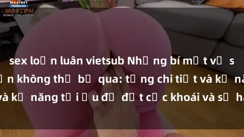 sex loạn luân vietsub Những bí mật về sex người lớn mà bạn không thể bỏ qua: từng chi tiết và kỹ năng tối ưu để đạt cực khoái và sự hài lòng tối đa.