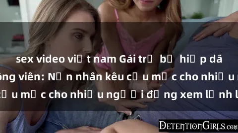 sex video việt nam Gái trẻ bị hiếp dâm bạo lực trong công viên: Nạn nhân kêu cứu mặc cho nhiều người đứng xem lạnh lùng