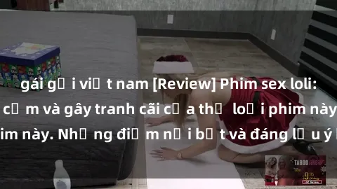 gái gọi việt nam [Review] Phim sex loli: Đánh giá về sự gợi cảm và gây tranh cãi của thể loại phim này. Những điểm nổi bật và đáng lưu ý khi xem phim loli.