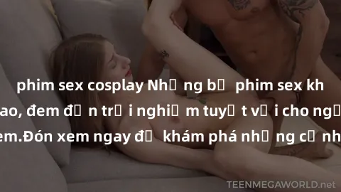 phim sex cosplay Những bộ phim sex không che HD đỉnh cao, đem đến trải nghiệm tuyệt vời cho người xem.Đón xem ngay để khám phá những cảnh quay đẹp mắt và kích thích.