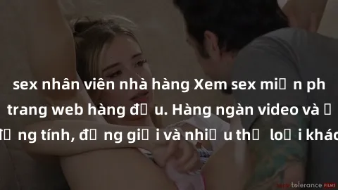 sex nhân viên nhà hàng Xem sex miễn phí ngay tại địa chỉ trang web hàng đầu. Hàng ngàn video và ảnh đồng tính, đồng giới và nhiều thể loại khác đang chờ bạn khám phá.