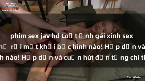 phim sex jav hd Loạt ảnh gái xinh sex nóng bỏng, không thể rời mắt khỏi bức hình nào! Hấp dẫn và cuốn hút đến từng chi tiết.