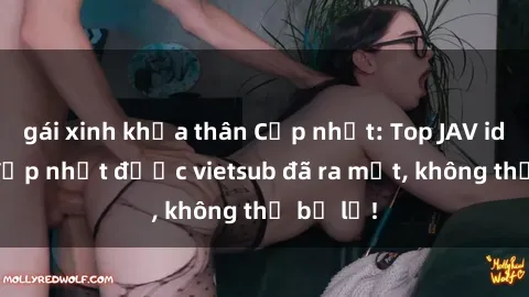 gái xinh khỏa thân Cập nhật: Top JAV idol xinh đẹp nhất được vietsub đã ra mắt, không thể bỏ lỡ!