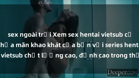 sex ngoài trời Xem sex hentai vietsub cực hot, không che | Thỏa mãn khao khát của bạn với series hentai vietsub chất lượng cao, đỉnh cao trong thể loại anime không che.