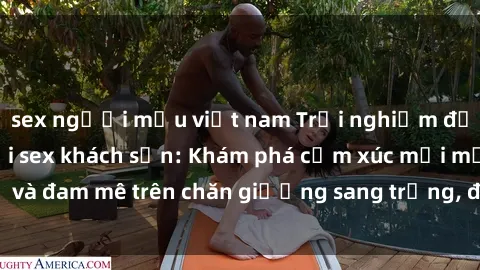sex người mẫu việt nam Trải nghiệm đỉnh cao tình yêu tại sex khách sạn: Khám phá cảm xúc mới mẻ và đam mê trên chăn giường sang trọng, độc đáo, không giới hạn.