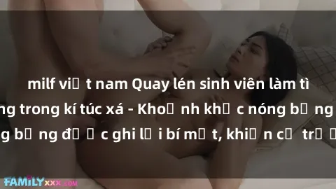 milf việt nam Quay lén sinh viên làm tình ngay trên giường trong kí túc xá - Khoảnh khắc nóng bỏng được ghi lại bí mật, khiến cả trường học xôn xao.
