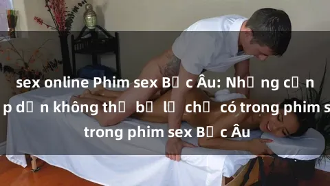sex online Phim sex Bắc Âu: Những cảnh nóng hấp dẫn không thể bỏ lỡ chỉ có trong phim sex Bắc Âu