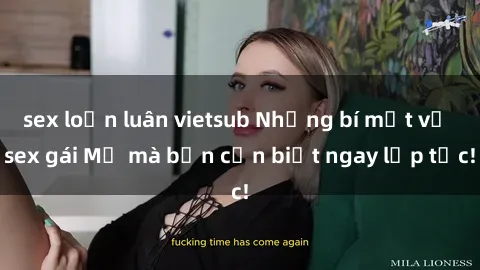 sex loạn luân vietsub Những bí mật về sex gái Mỹ mà bạn cần biết ngay lập tức!
